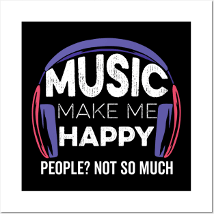 Music Make Me Happy People Not So Much Posters and Art